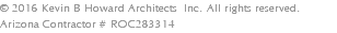 © 2016 Kevin B Howard Architects Inc. All rights reserved. Arizona Contractor # ROC283314
